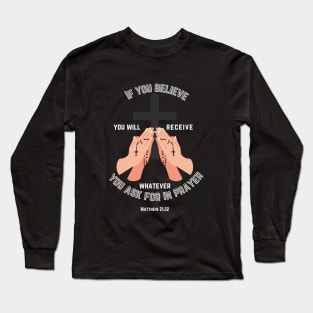 If you believe you will receive whatever you ask for in prayer Long Sleeve T-Shirt